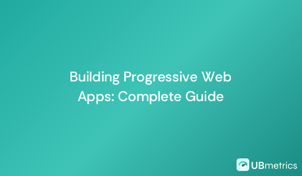 Building Progressive Web Apps: Complete Guide